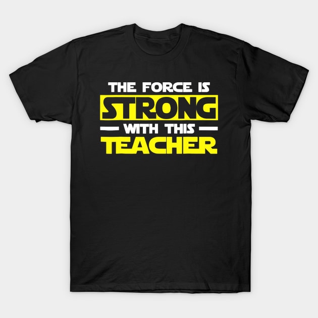 The Force Is Strong With This My Teacher T-Shirt by JensAllison